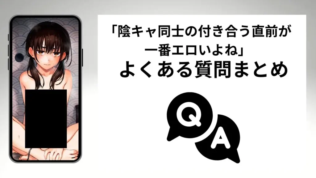 「陰キャ同士の付き合う直前が一番エロいよね」のよくある質問まとめ