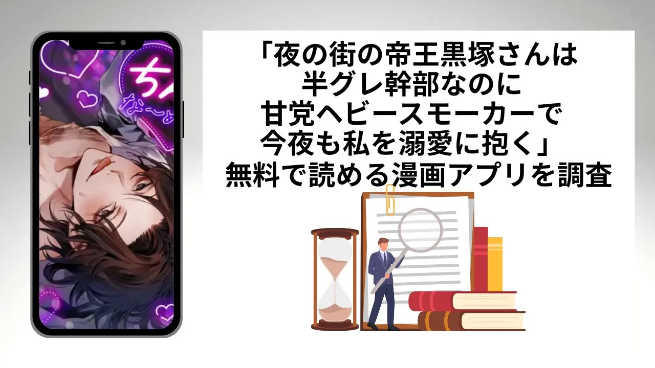 夜の街の帝王黒塚さんは半グレ幹部なのに甘党ヘビースモーカーで今夜も私を溺愛に抱くを無料で読める漫画アプリを調査📚rawやhitomiで読む危険性は?