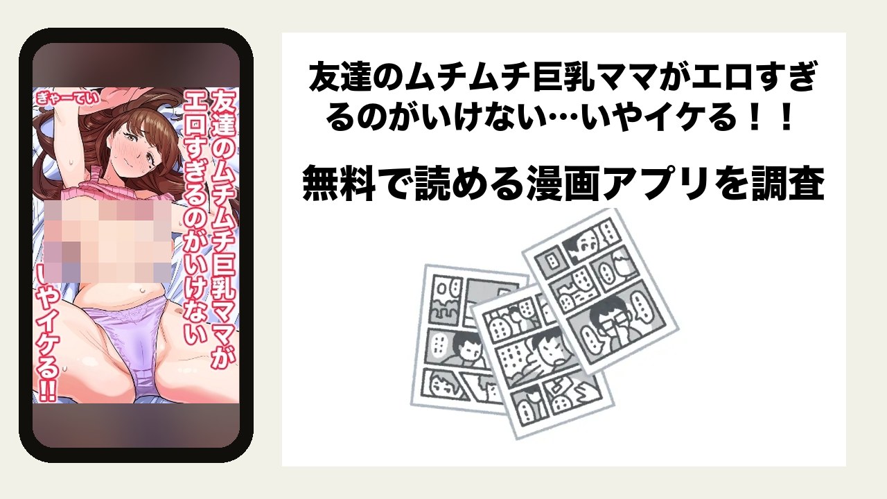 友達のムチムチ巨乳ママがエロすぎるのがいけない…いやイケる！！を無料で読める漫画アプリを調査📚rawやhitomiで読む危険性は？