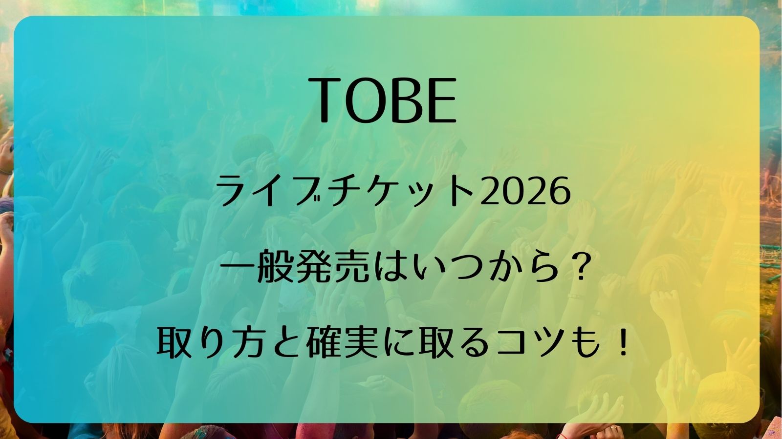 TOBEライブチケット2026一般発売いつから？取り方と確実に取るコツも 