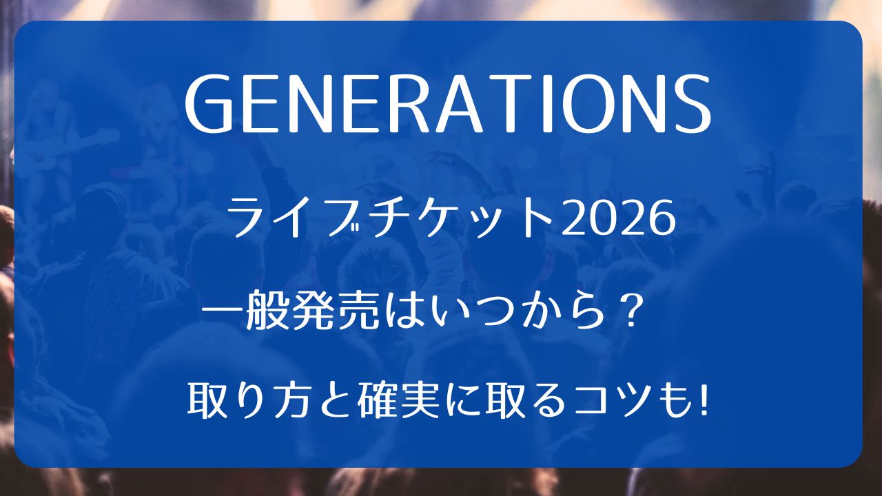 GENERATIONSライブチケット2026一般発売いつから？取り方と確実に取る 
