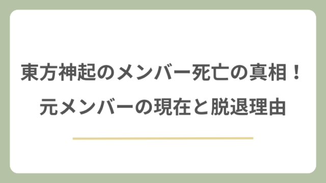 東方神起のメンバー死亡の真相！元メンバーの現在と脱退理由・嫌がらせも徹底解説！