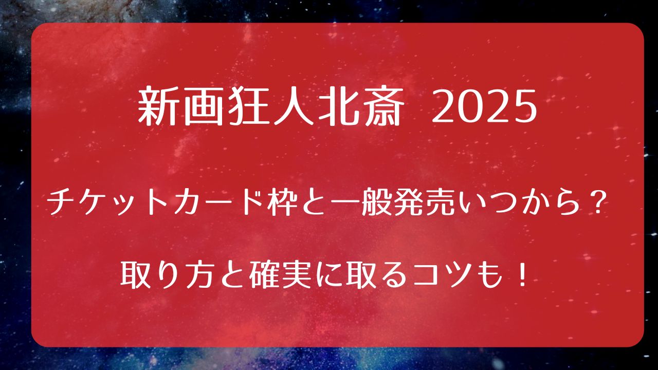 新画狂人北斎2025チケットカード枠と一般発売いつから？取り方と確実に 