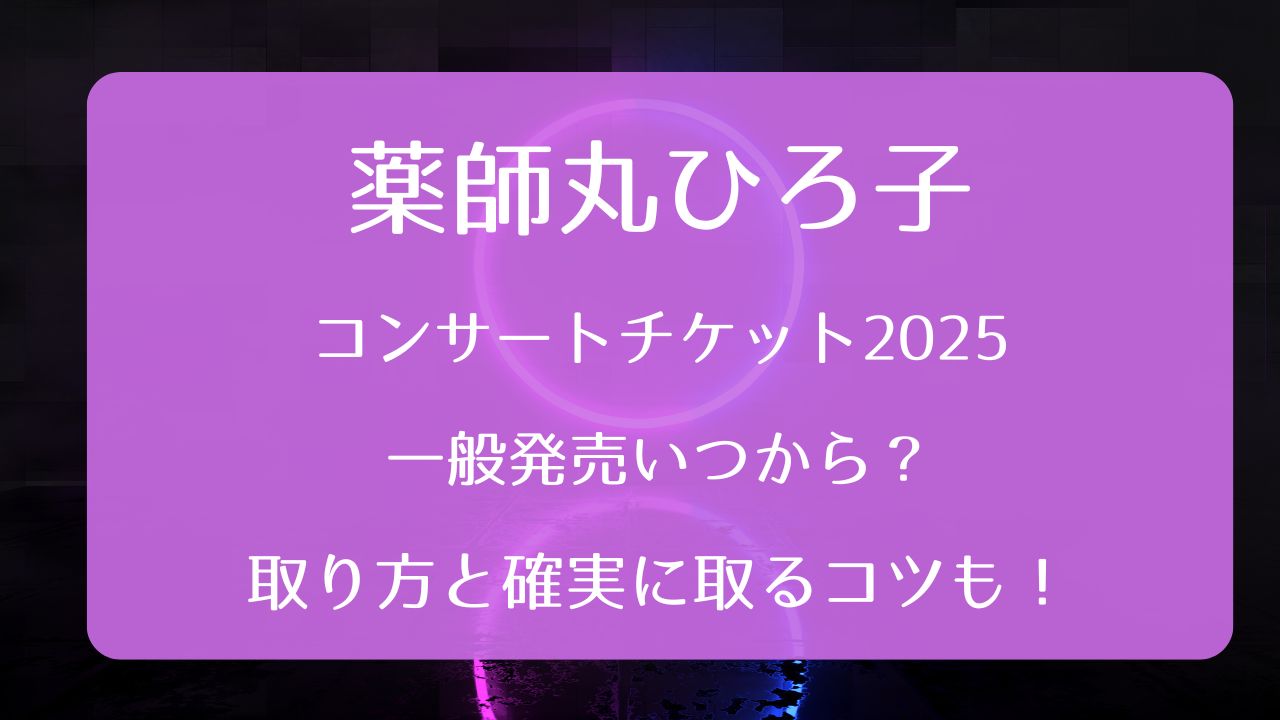 薬師丸ひろ子コンサートチケット2025一般発売いつから？取り方と確実に 