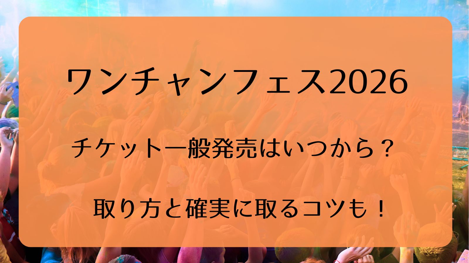 ワンチャンフェス2026チケット一般発売いつから？取り方と確実に取る