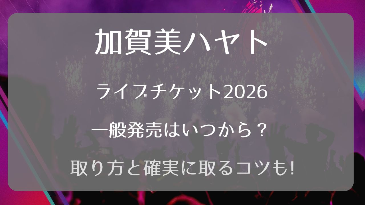 加賀美ハヤトライブチケット2026一般発売いつから？取り方と確実に取る 