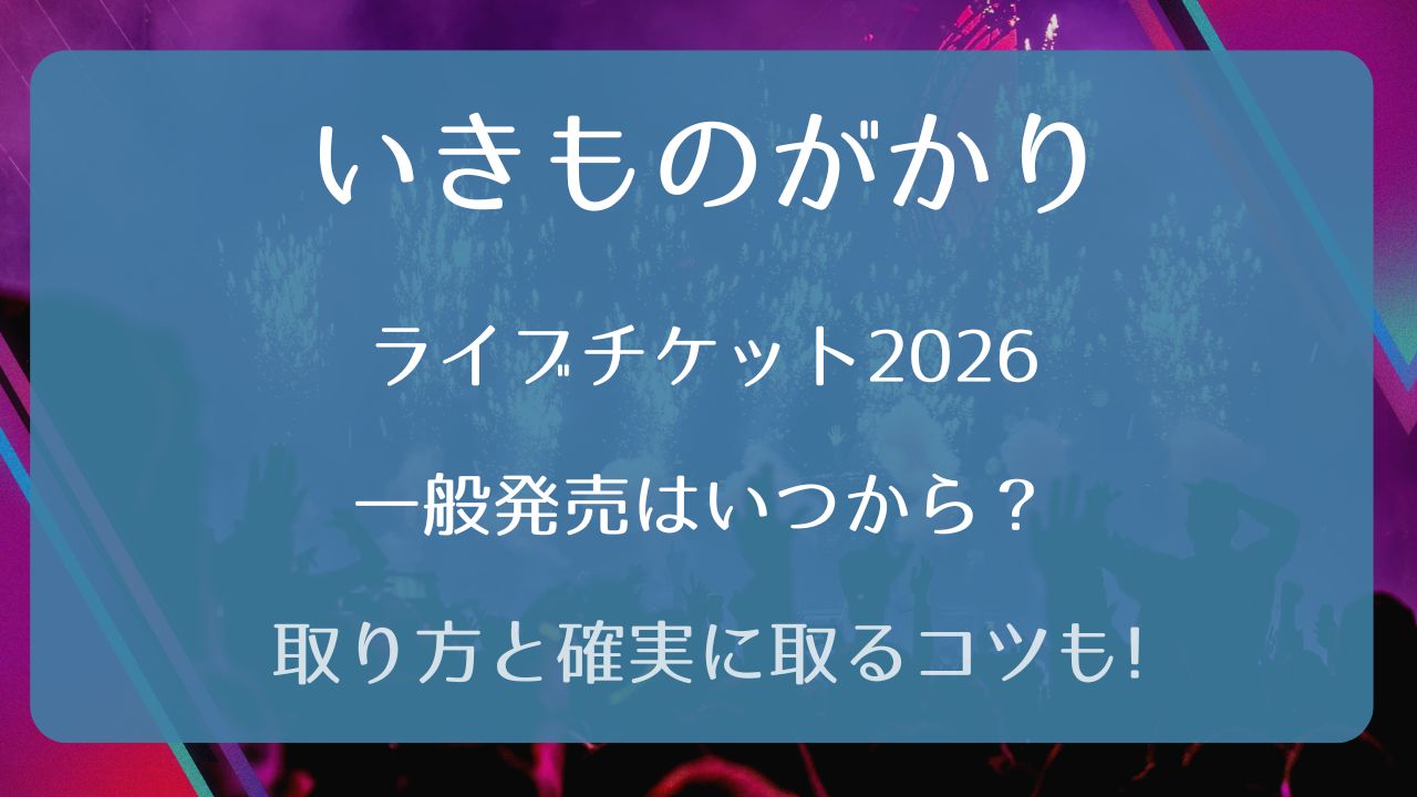 いきものがかりライブチケット2026一般発売いつから？取り方と確実に 