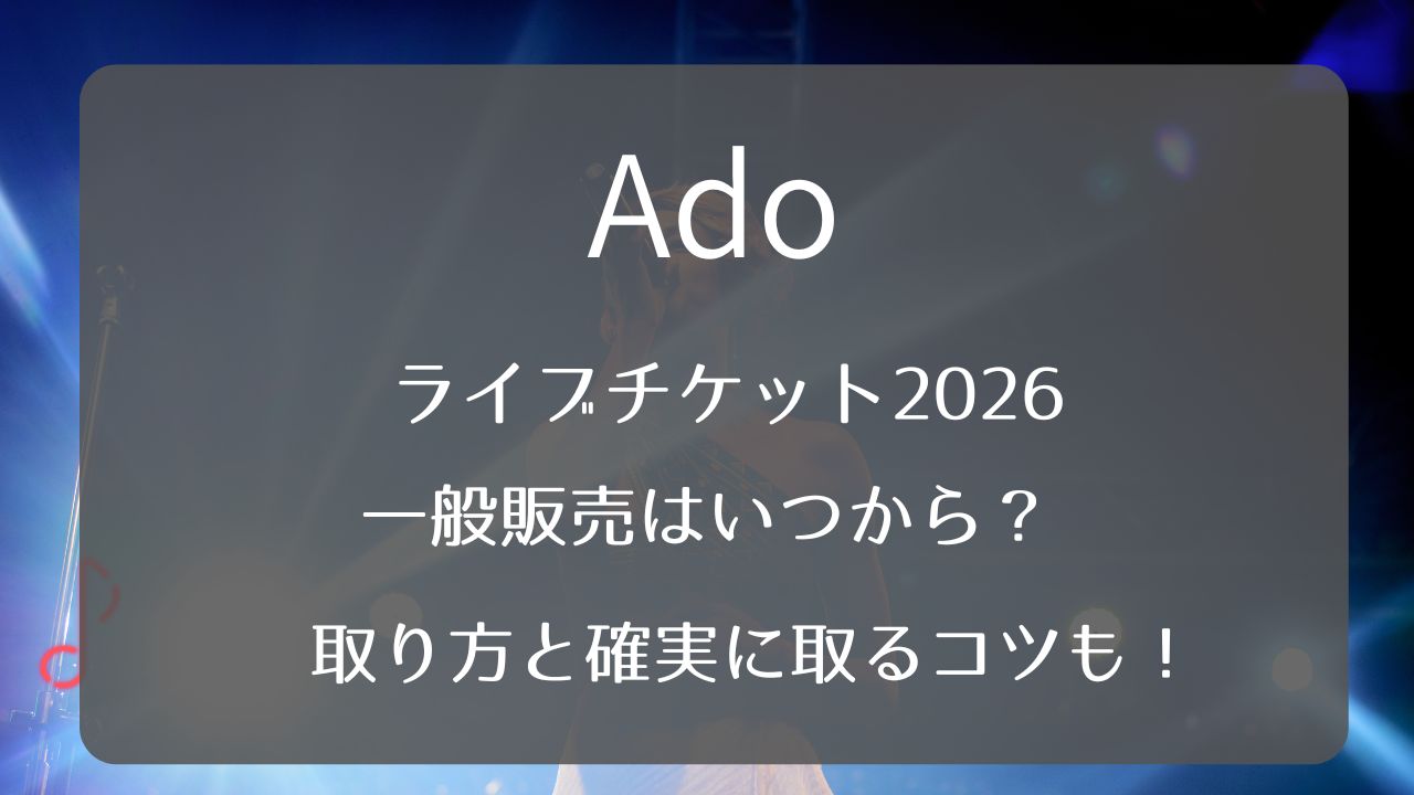 Adoライブチケット2026一般販売いつから？取り方と確実に取るコツも 
