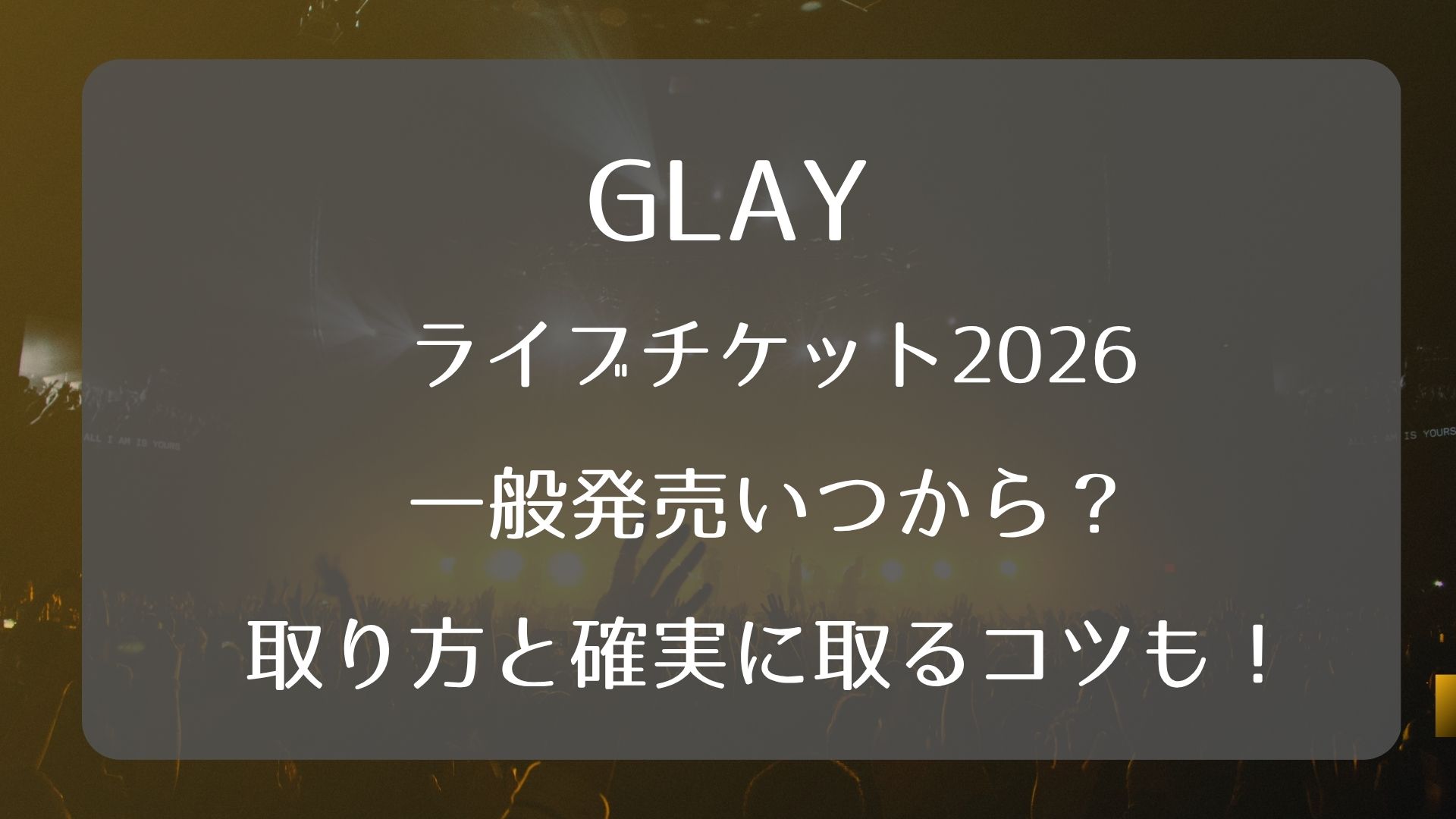 GLAYライブチケット2026一般発売いつから？取り方と確実に取るコツも 