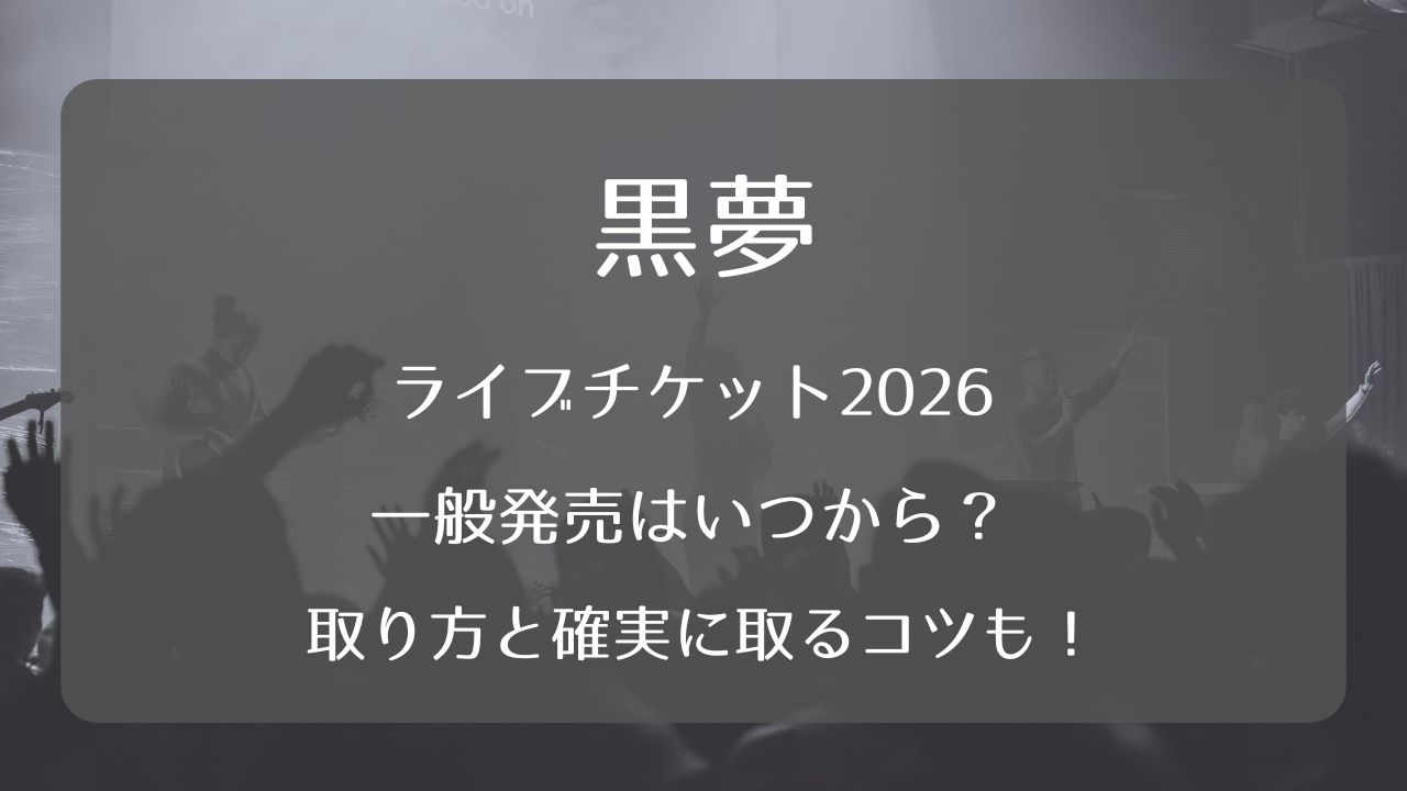黒夢ライブチケット2026一般発売いつから？取り方と確実に取るコツも 
