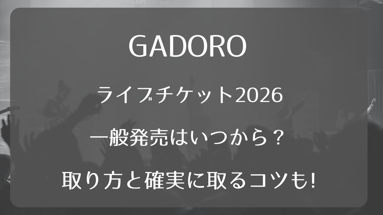 GADOROライブチケット2026一般発売いつから？取り方と確実に取るコツも 