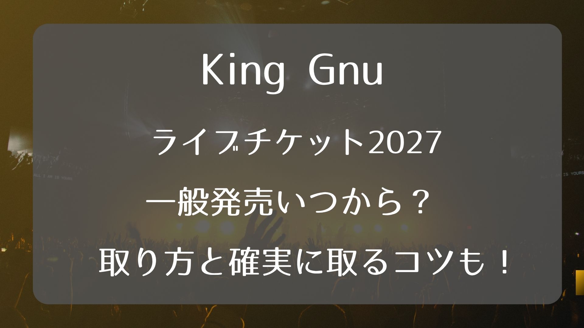 King Gnuライブチケット2027一般発売いつから？取り方と確実に取るコツ