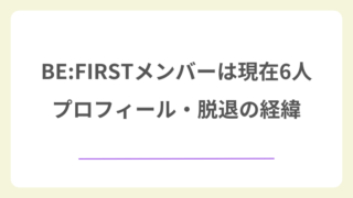 BE:FIRSTメンバーは現在6人！プロフィール・脱退の経緯・チケットの取り方【2026年最新】