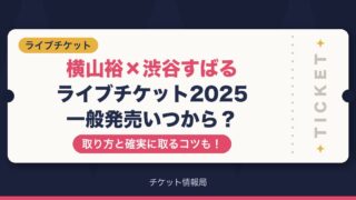 横山裕×渋谷すばるライブチケット2025一般発売いつから？取り方と確実に取るコツも！
