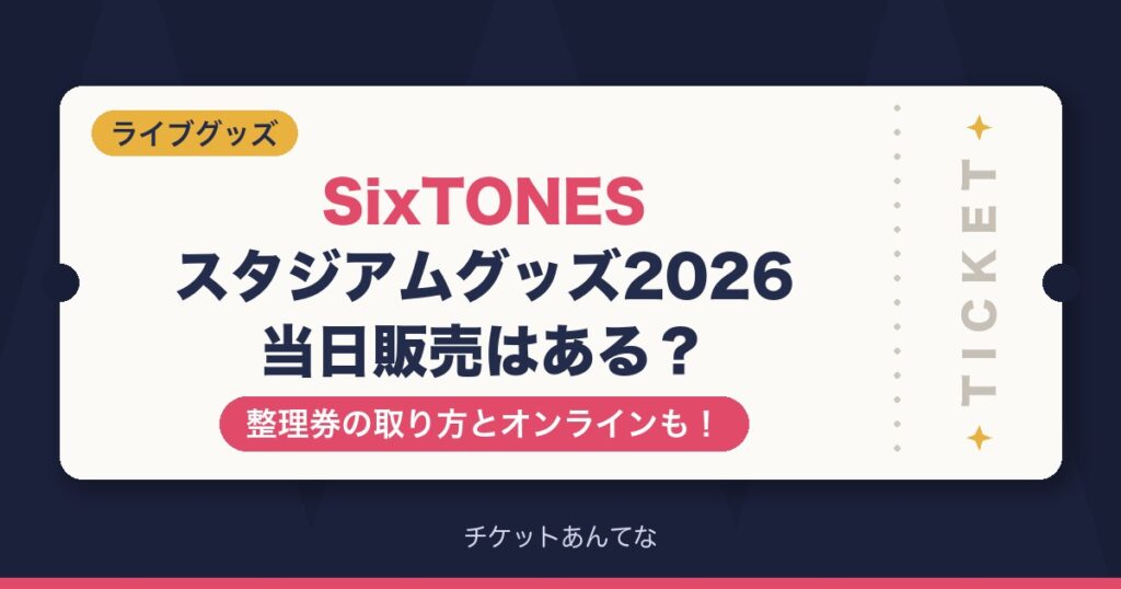 SixTONESスタジアムグッズの当日販売はある？整理券の取り方とオンラインも！