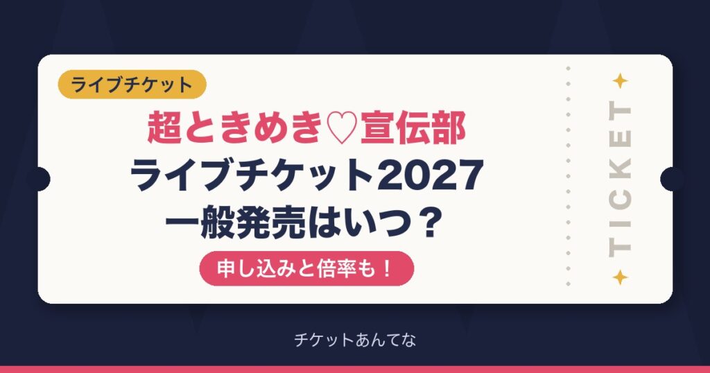 超ときめき宣伝部ライブチケット2027の一般発売はいつ？